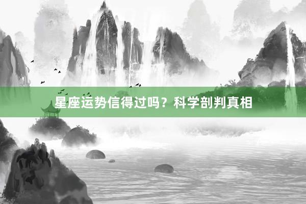 星座运势信得过吗？科学剖判真相