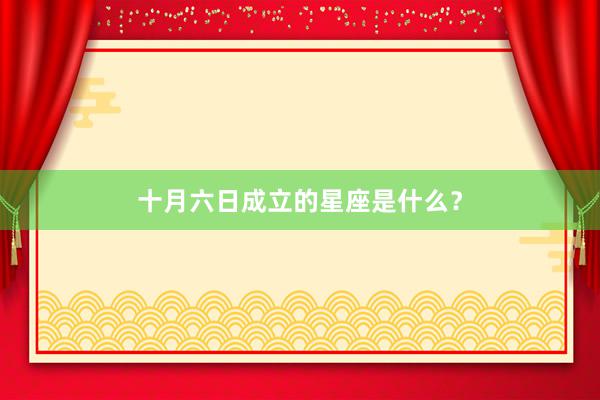 十月六日成立的星座是什么？